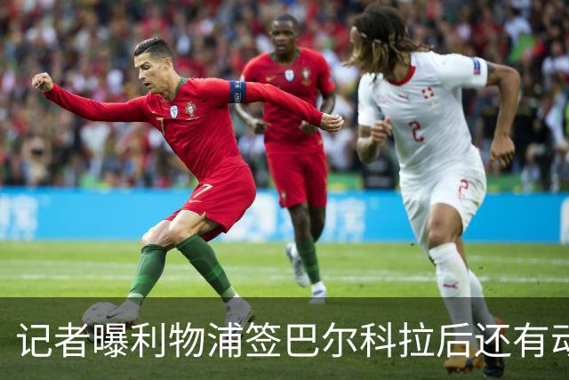 记者曝利物浦签巴尔科拉后还有动作：感觉攻击线人手不够